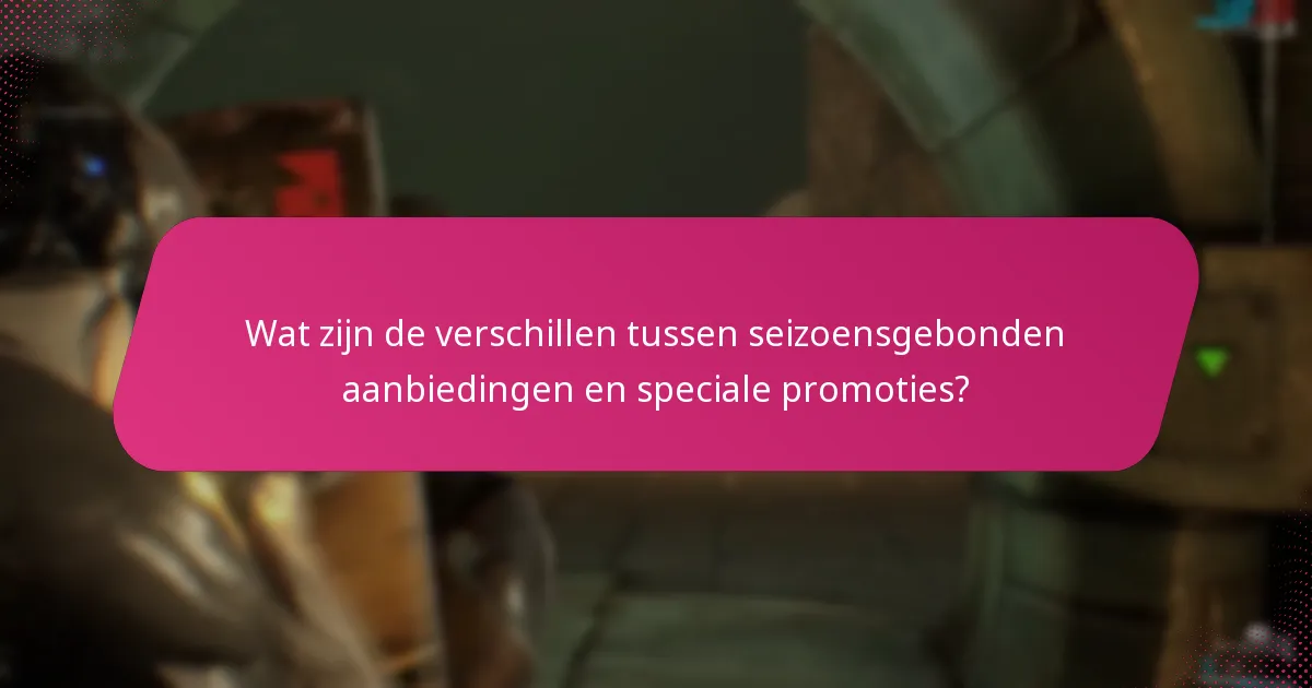 Wat zijn de verschillen tussen seizoensgebonden aanbiedingen en speciale promoties?