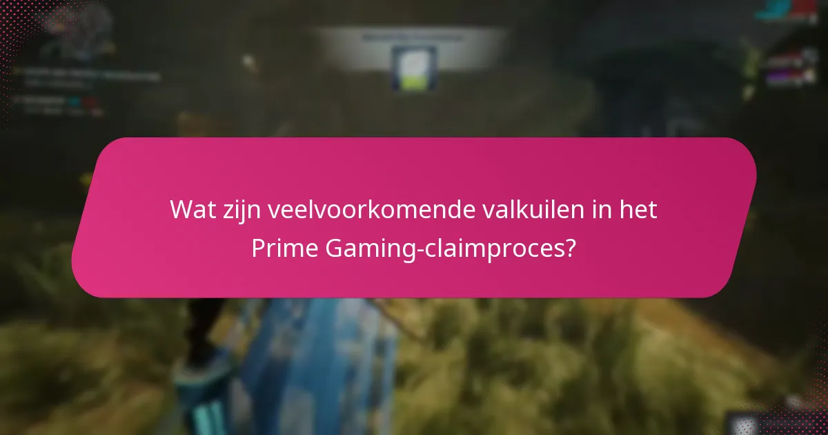 Wat zijn veelvoorkomende valkuilen in het Prime Gaming-claimproces?